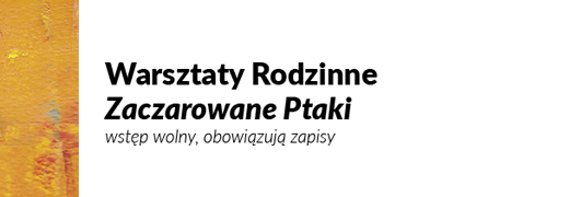 Zaczarowane ptaki – warsztaty rodzinne / Klub Wilkowyje MCK