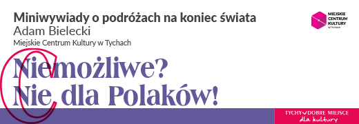 Adam Bielecki w rozmowie z MCK z cyklu „Niemożliwe? Nie dla Polaków. Miniwywiady o podróżach na koniec świata”