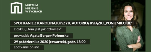 ODWOŁANE: Spotkanie on-line z Karoliną Kuszyk, autorką książki „Poniemieckie” z cyklu „Dom jest jak człowiek”